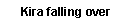 Text Box: Kira falling over