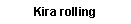 Text Box: Kira rolling